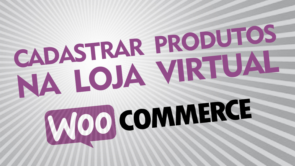 Como cadastrar produtos na loja virtual Wordpress Woocommerce