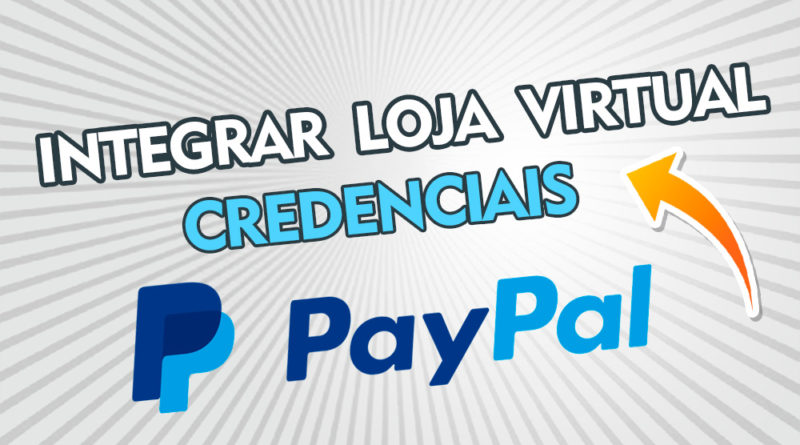 Como solicitar as credenciais do Paypal para integrar sua Loja Virtual