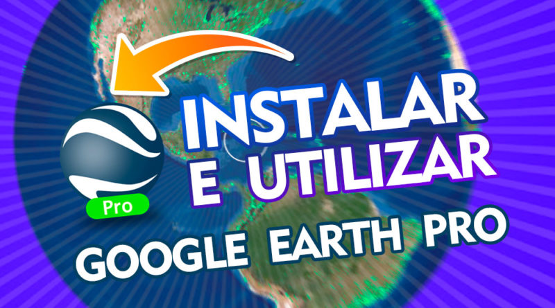 Como instalar e utilizar o Google Earth Pro