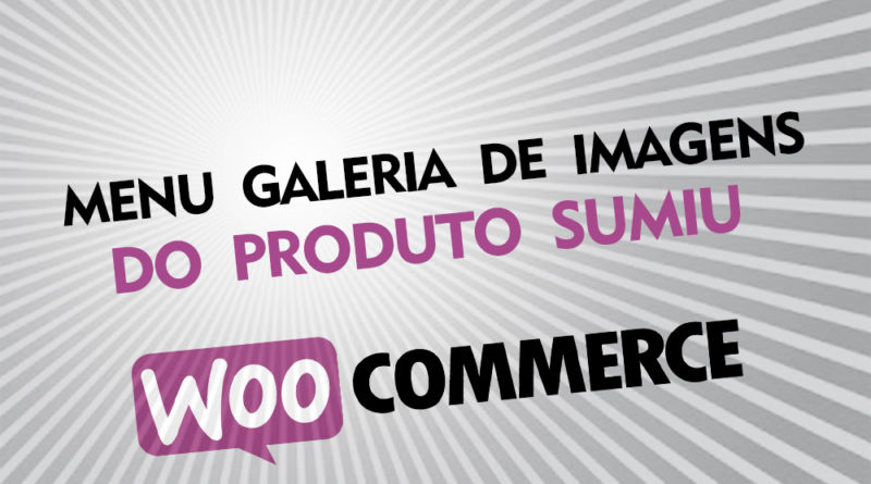 Galeria de imagens no cadastro de produtos sumiu no Woocommerce Wordpress o que fazer