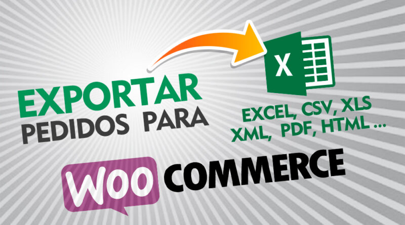 Como exportar pedidos no Woocommerce para o Excel CSV XML ou PDF